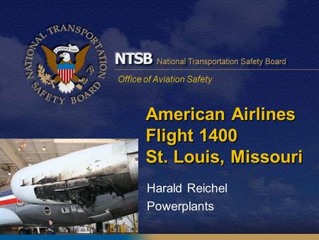 Office of Aviation Safety American Airlines Flight 1400 St. Louis, Missouri Harald Reichel Powerplants.