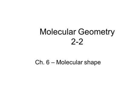 Molecular Geometry 2-2 Ch. 6 – Molecular shape. Molecules are three-dimensional objects that occupy a three- dimensional world; In general, only the smallest.