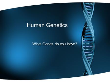 Human Genetics What Genes do you have?. What is a trait? “Your Mom gives you ½ of the instructions, your Dad gives you the other ½.” In science jargon:
