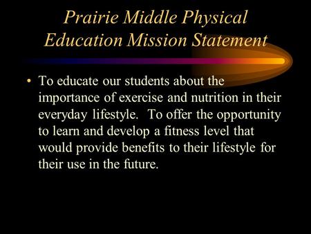 Prairie Middle Physical Education Mission Statement To educate our students about the importance of exercise and nutrition in their everyday lifestyle.