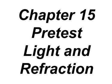 Chapter 15 Pretest Light and Refraction