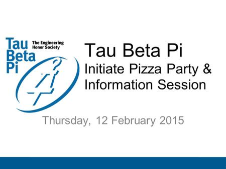 Tau Beta Pi Initiate Pizza Party & Information Session Thursday, 12 February 2015.
