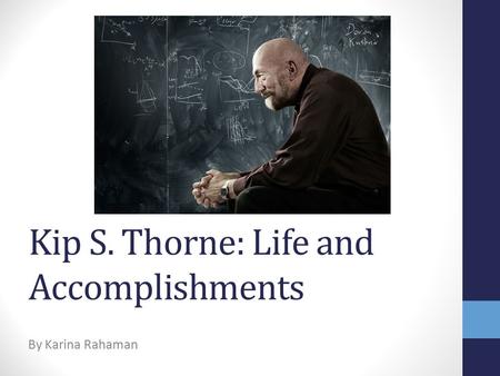 Kip S. Thorne: Life and Accomplishments By Karina Rahaman.