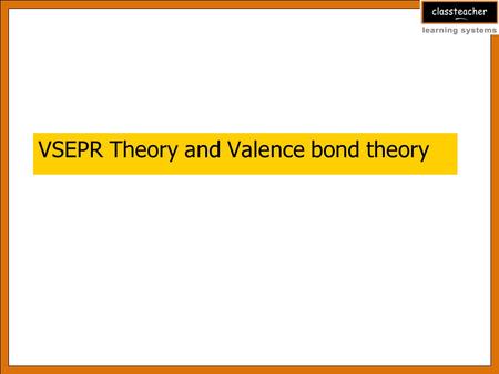 VSEPR Theory and Valence bond theory. Learning Outcomes At the end of this presentation the students will be able to: 1.Explain VSEPR Theory 2.State the.
