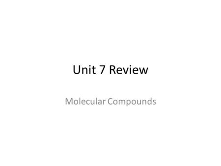 Unit 7 Review Molecular Compounds.