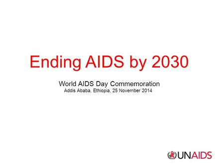 Ending AIDS by 2030 World AIDS Day Commemoration Addis Ababa, Ethiopia, 25 November 2014.