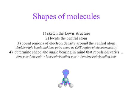 Shapes of molecules 1) sketch the Lewis structure 2) locate the central atom 3) count regions of electron density around the central atom double/triple.