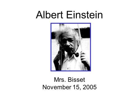 Albert Einstein Mrs. Bisset November 15, 2005. Biography Information Born March 14 1879 - Ulm, Germany, died April 18 1955, Princeton, USA Became a Swiss.