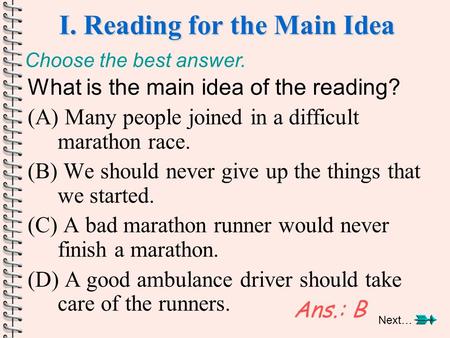 I. Reading for the Main Idea What is the main idea of the reading? (A) Many people joined in a difficult marathon race. (B) We should never give up the.