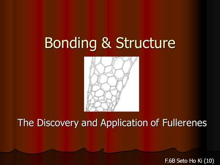 Bonding & Structure The Discovery and Application of Fullerenes F.6B Seto Ho Ki (10)