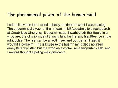 The phenomenal power of the human mind I cdnuolt blveiee taht I cluod aulaclty uesdnatnrd waht I was rdanieg The phaonmneal pweor of the hmuan mnid! Aoccdrnig.