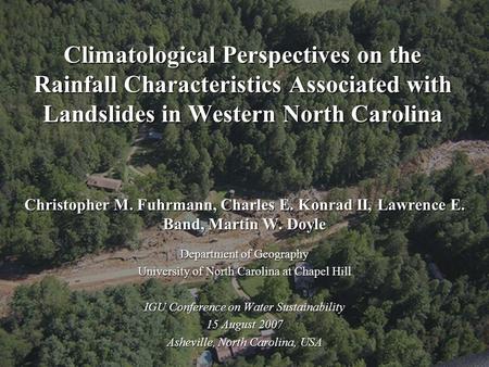Climatological Perspectives on the Rainfall Characteristics Associated with Landslides in Western North Carolina Christopher M. Fuhrmann, Charles E. Konrad.