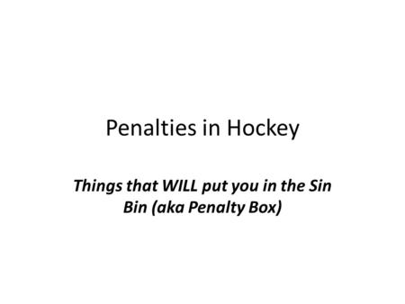 Penalties in Hockey Things that WILL put you in the Sin Bin (aka Penalty Box)