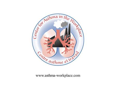 Www.asthma-workplace.com. Program: CIHR Centers for Research Development: Understanding/Addressing Physico-Social Environment, Financial partners: IRSST.