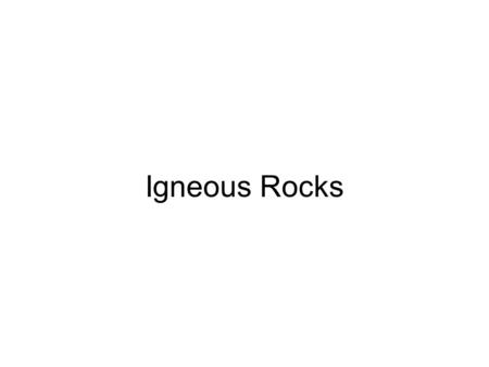 Igneous Rocks. Classification of Igneous Rocks Most Abundant Elements: O, Si, Al, Fe, Ca, Mg, K, Na Calculate Elements as Oxides (Account for O) How Much.