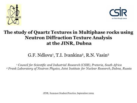 The study of Quartz Textures in Multiphase rocks using Neutron Diffraction Texture Analysis at the JINR, Dubna JINR, Summer Student Practice, September.