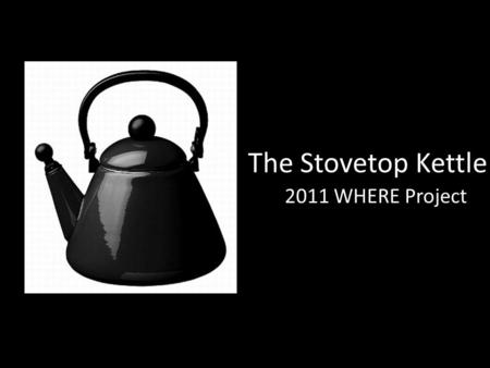 The Stovetop Kettle 2011 WHERE Project. History of the stovetop kettle Stovetop kettles are probably the oldest cooking utensil still used today. The.