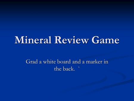 Mineral Review Game Grad a white board and a marker in the back. `