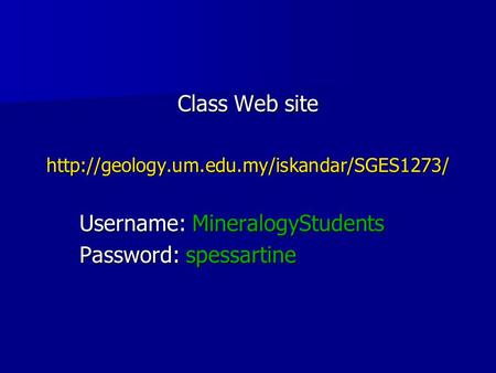 Class Web site  Username: MineralogyStudents Password: spessartine.