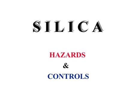 S I L I C A HAZARDS & CONTROLS. What are the hazards associated with exposure to silica dust, as well as basic preventive and control measures.