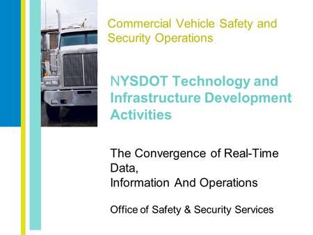 Commercial Vehicle Safety and Security Operations NYSDOT Technology and Infrastructure Development Activities The Convergence of Real-Time Data, Information.