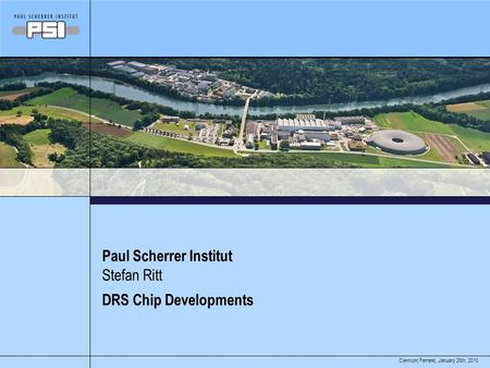 January 28th, 2010Clermont Ferrand, Paul Scherrer Institut DRS Chip Developments Stefan Ritt.