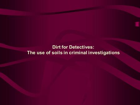 Dirt for Detectives: The use of soils in criminal investigations.