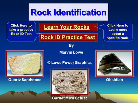 Rock Identification Learn Your Rocks Rock ID Practice Test Click Here to Learn more about a specific rock. Click Here to take a practice Rock ID Test Quartz.
