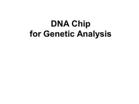 DNA Chip for Genetic Analysis. Outline DNA and Genetic Analysis – Basic – Aim of detecting a target sequence – How to detect target sequences by affinity.