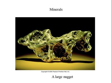 Minerals A large nugget. A Cut Diamond Quartz Hexagonal crystals (six sided)
