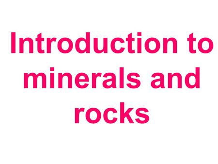 Introduction to minerals and rocks