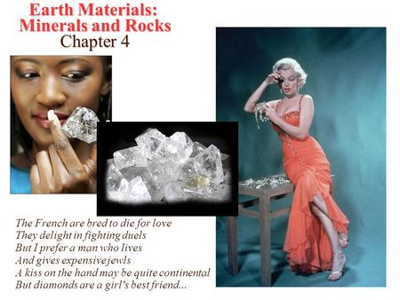 Earth Materials: Minerals and Rocks Chapter 4 The French are bred to die for love They delight in fighting duels But I prefer a man who lives And gives.