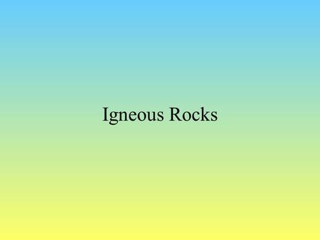 Igneous Rocks. Igneous rocks Form from “magma” (molten rock) “Lava” is magma that reaches the surface and looses gas (mostly water and CO 2 ) Magma that.