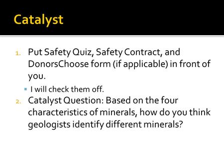 1. Put Safety Quiz, Safety Contract, and DonorsChoose form (if applicable) in front of you.  I will check them off. 2. Catalyst Question: Based on the.