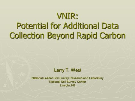 VNIR: Potential for Additional Data Collection Beyond Rapid Carbon Larry T. West National Leader Soil Survey Research and Laboratory National Soil Survey.