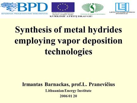 Synthesis of metal hydrides employing vapor deposition technologies Irmantas Barnackas, prof.L. Pranevičius Lithuanian Energy Institute 2006 01 20.