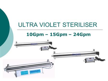 ULTRA VIOLET STERILISER 10Gpm – 15Gpm – 24Gpm. Sterilight – UV S12Q-PA 36-90 litres per minute  99.9% inactivation of even Giardia and Cryptosporidium.
