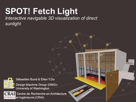 SPOT! Fetch Light Interactive navigable 3D visualization of direct sunlight Sébastien Bund & Ellen Y.Do Design Machine Group (DMG)– University of Washington.