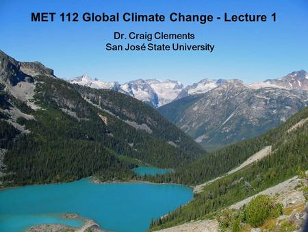 1 MET 112 Global Climate Change Dr. Craig Clements San José State University MET 112 Global Climate Change - Lecture 1.