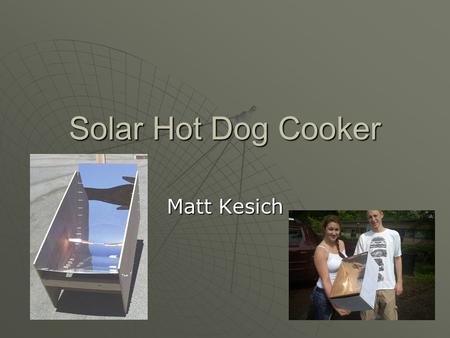 Solar Hot Dog Cooker Matt Kesich. Introduction  We used  to create our parabola to fit into the box.