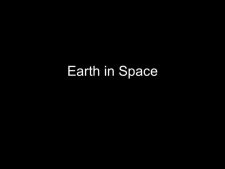 Earth in Space. The Universe Big Idea 1: The Universe has observable properties and structure Big Idea 2: Regular and predictable motions of objects in.