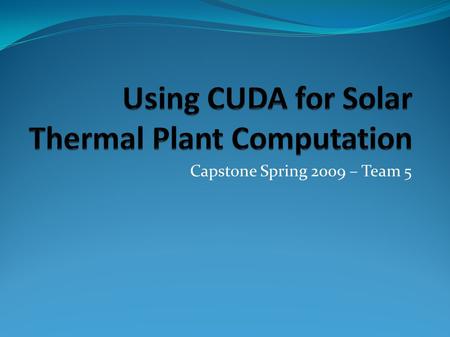 Capstone Spring 2009 – Team 5. Using CUDA for Solar Thermal Plant Computation. Solar Thermal Plants Background Problem Energy Solution Algorithm Polygon.