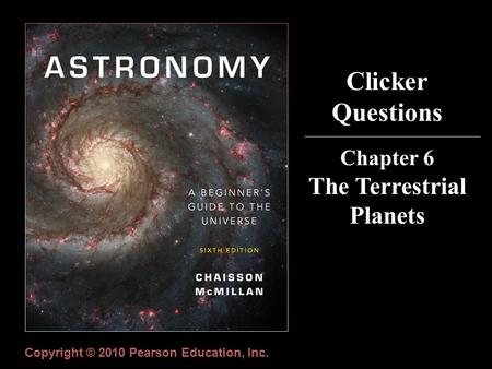 Clicker Questions Chapter 6 The Terrestrial Planets Copyright © 2010 Pearson Education, Inc.