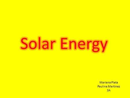 Mariana Plata Paulina Martinez 3A. What is Energy? Energy is the ability to do work. Energy is in everything. We use energy for everything we do, from.