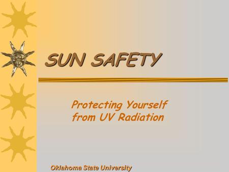 SUN SAFETY Protecting Yourself from UV Radiation Oklahoma State University.