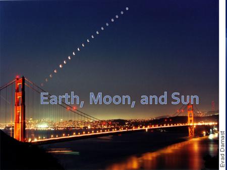 Earth, Moon, and Sun.