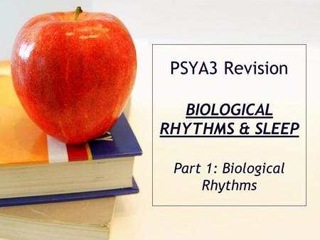 PSYA3 Revision BIOLOGICAL RHYTHMS & SLEEP Part 1: Biological Rhythms