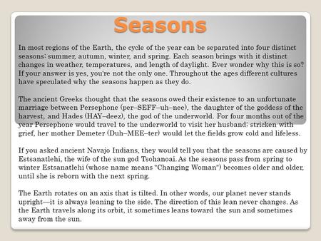 Seasons In most regions of the Earth, the cycle of the year can be separated into four distinct seasons: summer, autumn, winter, and spring. Each season.