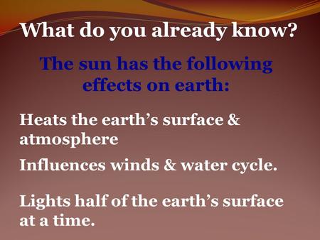What do you already know? The sun has the following effects on earth: