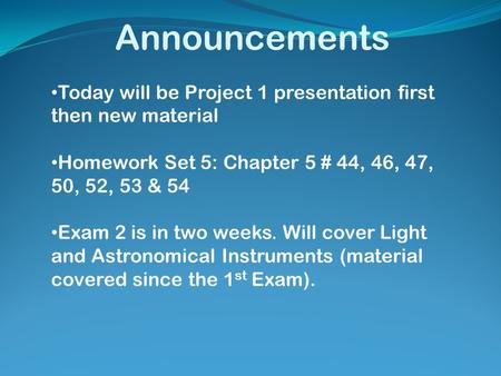 Announcements Today will be Project 1 presentation first then new material Homework Set 5: Chapter 5 # 44, 46, 47, 50, 52, 53 & 54 Exam 2 is in two weeks.